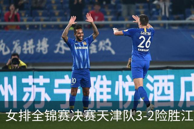女排全锦赛决赛天津队3-2险胜江苏 斩获队史第9冠